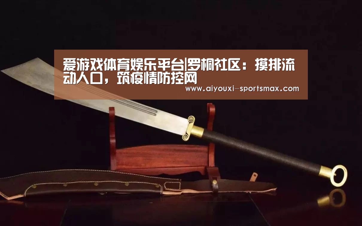 爱游戏体育娱乐平台|罗桐社区:摸排流动人口,筑疫情防控网(图1) 爱游戏滚球